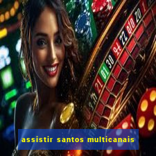 assistir santos multicanais